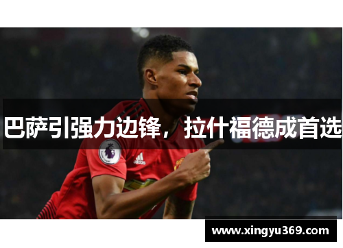 巴萨引强力边锋，拉什福德成首选